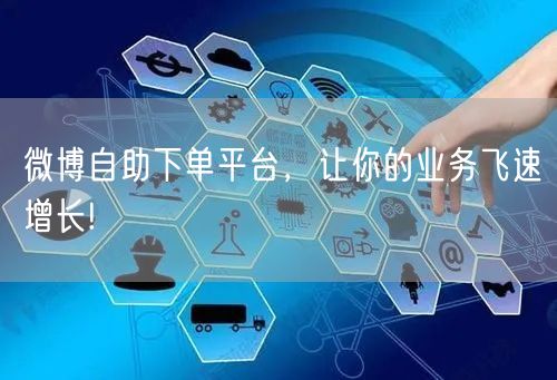 微博自助下单平台，让你的业务飞速增长!