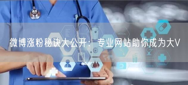 微博涨粉秘诀大公开：专业网站助你成为大V
