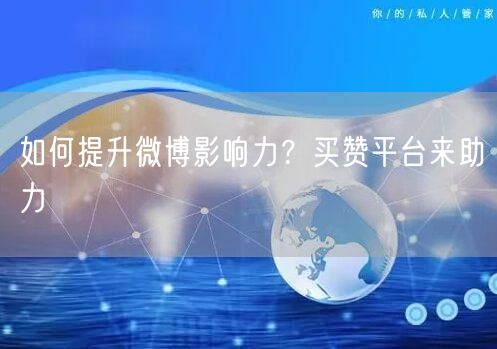 如何提升微博影响力？买赞平台来助力