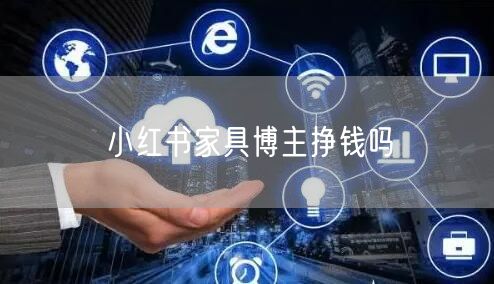 小红书家具博主挣钱吗