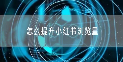 怎么提升小红书浏览量