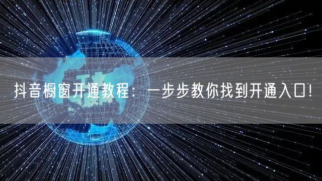 抖音橱窗开通教程：一步步教你找到开通入口！