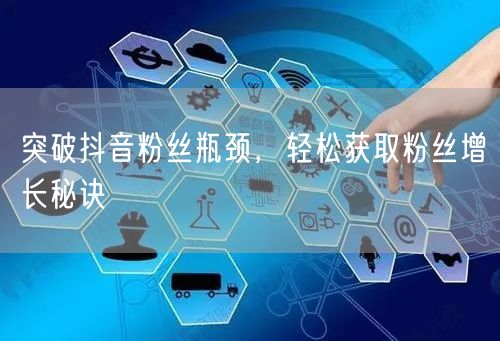 突破抖音粉丝瓶颈，轻松获取粉丝增长秘诀