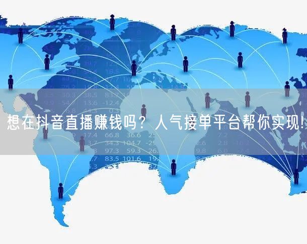 想在抖音直播赚钱吗？人气接单平台帮你实现!