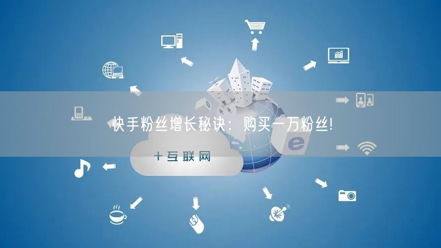 快手粉丝增长秘诀：购买一万粉丝!