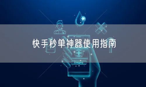 快手秒单神器使用指南