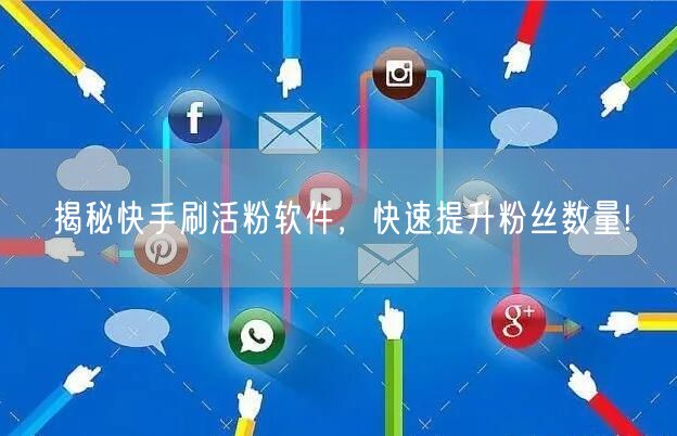 揭秘快手刷活粉软件，快速提升粉丝数量!