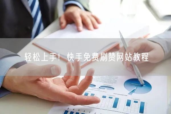 轻松上手！快手免费刷赞网站教程