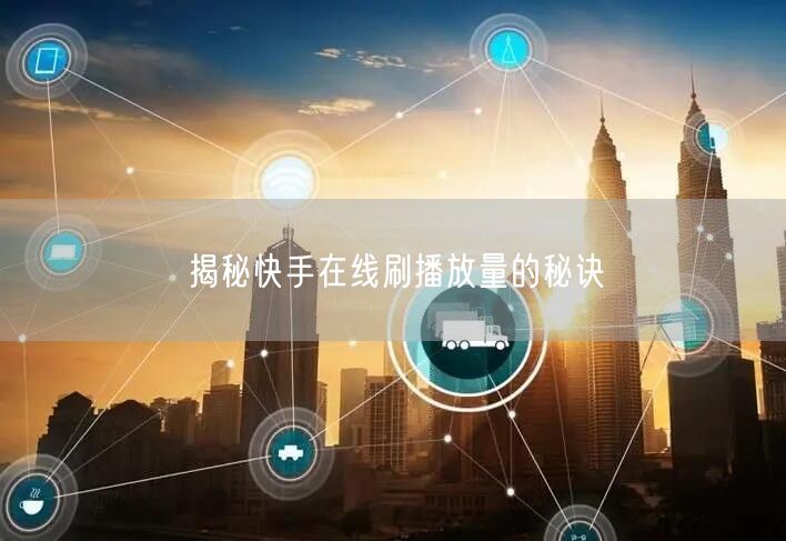 揭秘快手在线刷播放量的秘诀