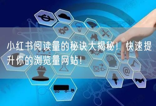 小红书阅读量的秘诀大揭秘！快速提升你的浏览量网站！