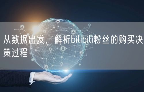 从数据出发，解析bilibili粉丝的购买决策过程
