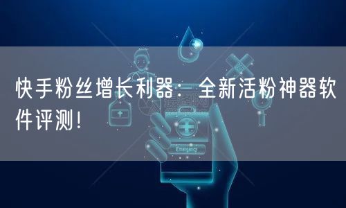 快手粉丝增长利器：全新活粉神器软件评测！