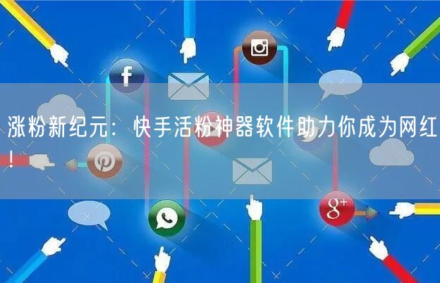 涨粉新纪元：快手活粉神器软件助力你成为网红！