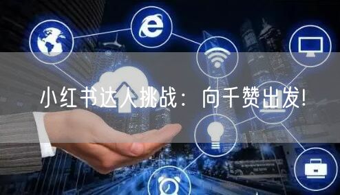 小红书达人挑战：向千赞出发!