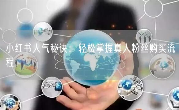 小红书人气秘诀：轻松掌握真人粉丝购买流程
