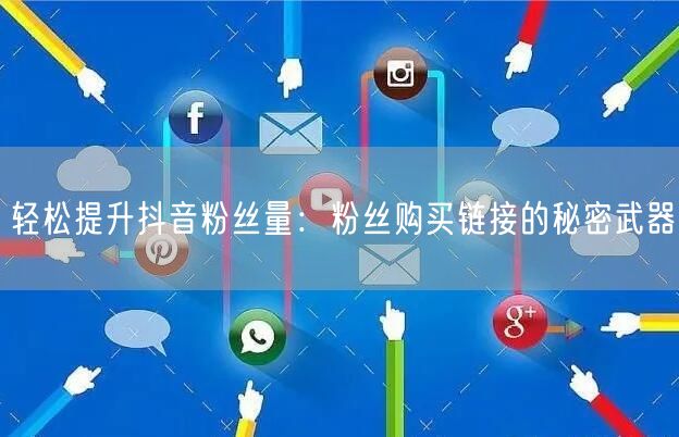 轻松提升抖音粉丝量：粉丝购买链接的秘密武器