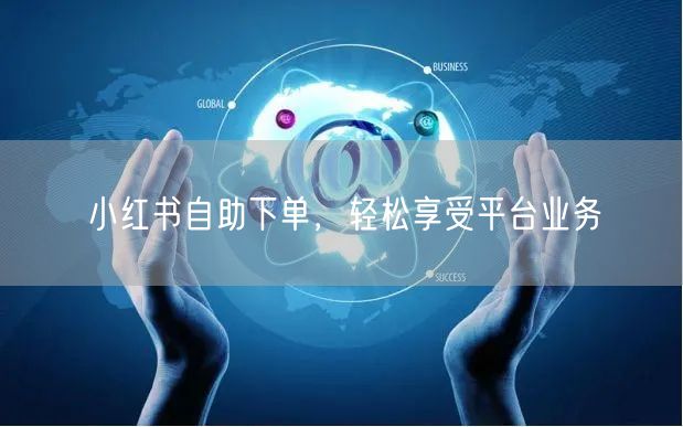 小红书自助下单，轻松享受平台业务