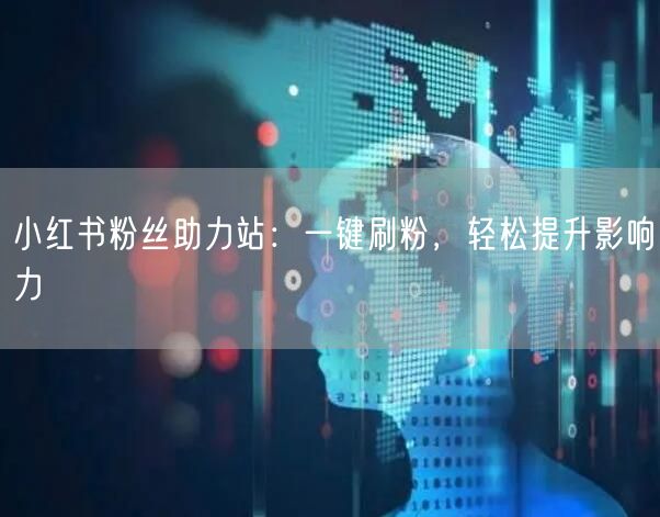 小红书粉丝助力站：一键刷粉，轻松提升影响力