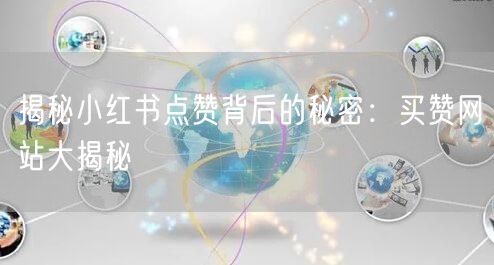 揭秘小红书点赞背后的秘密：买赞网站大揭秘