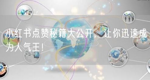 小红书点赞秘籍大公开，让你迅速成为人气王！