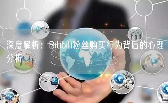 深度解析:Bilibili粉丝购买行为背后的心理分析