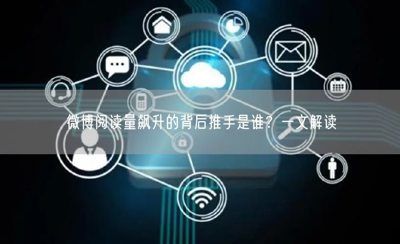 微博阅读量飙升的背后推手是谁？一文解读