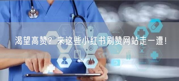 渴望高赞？来这些小红书刷赞网站走一遭！