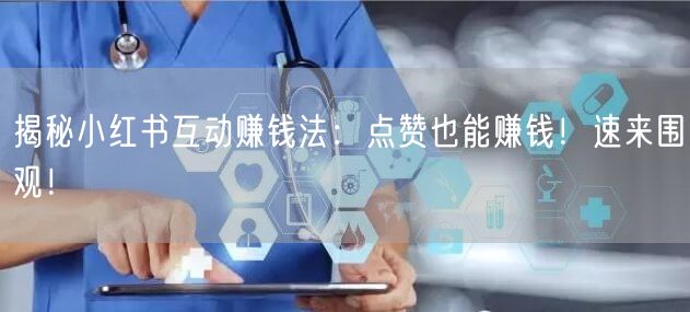 揭秘小红书互动赚钱法：点赞也能赚钱！速来围观！