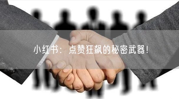 小红书：点赞狂飙的秘密武器！