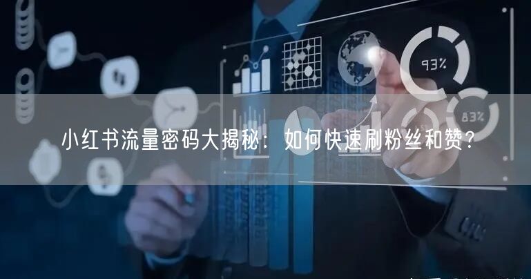 小红书流量密码大揭秘：如何快速刷粉丝和赞？