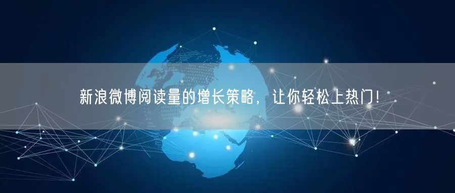 新浪微博阅读量的增长策略，让你轻松上热门！