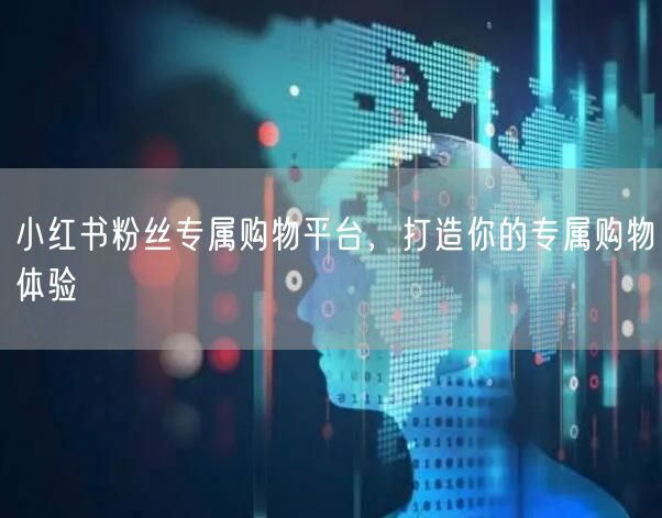 小红书粉丝专属购物平台，打造你的专属购物