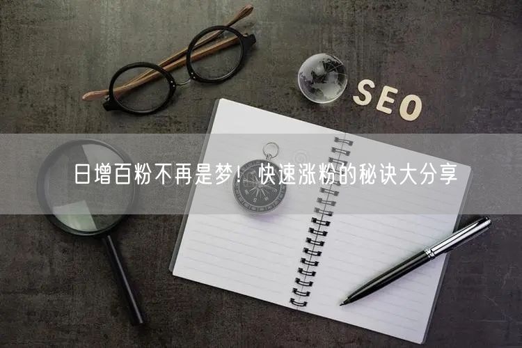 日增百粉不再是梦！快速涨粉的秘诀大分享