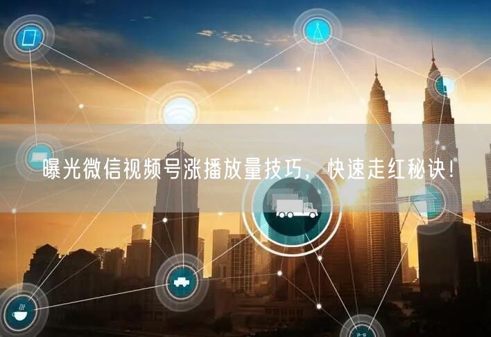 曝光微信视频号涨播放量技巧，快速走红秘诀！