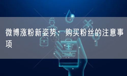 微博涨粉新姿势：购买粉丝的注意事项
