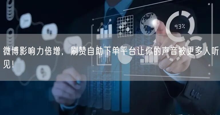 微博影响力倍增，刷赞自助下单平台让你的声音被更多人听见！