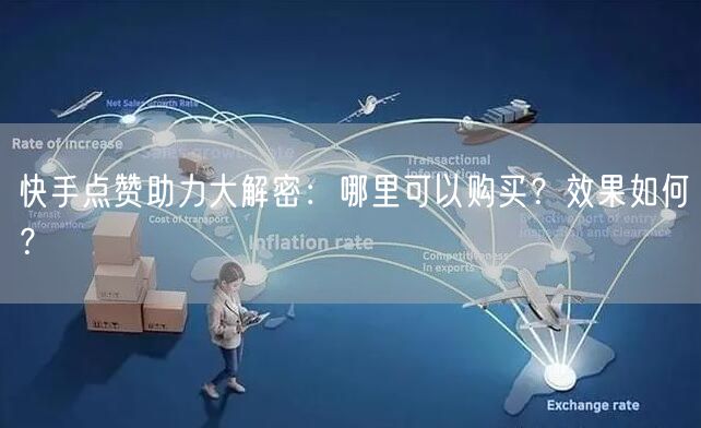 快手点赞助力大解密：哪里可以购买？效果如何？