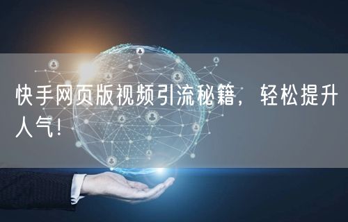 快手网页版视频引流秘籍，轻松提升人气！