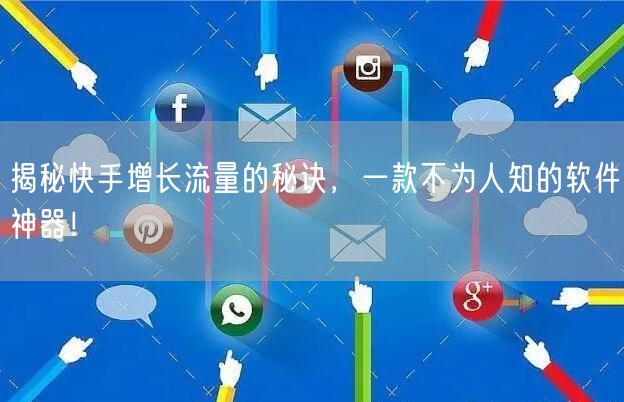 揭秘快手增长流量的秘诀，一款不为人知的软件神器！