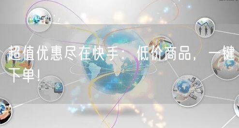 超值优惠尽在快手：低价商品，一键下单！