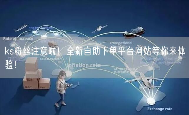 ks粉丝注意啦！全新自助下单平台网站等你来体验！