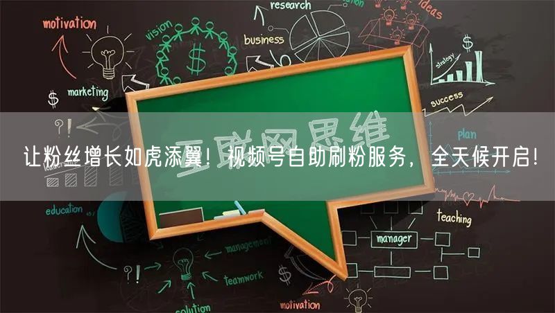 让粉丝增长如虎添翼！视频号自助刷粉服务，全天候开启！