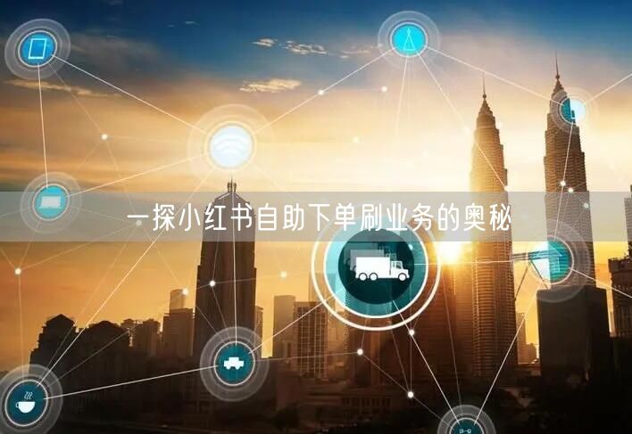 一探小红书自助下单刷业务的奥秘