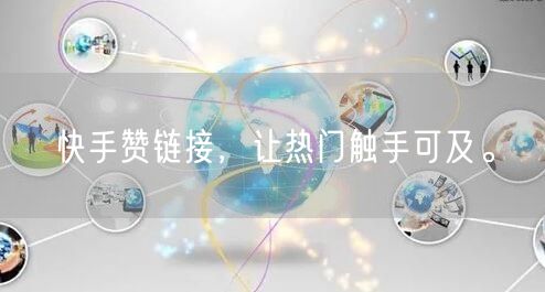 快手赞链接,让热门触手可及。