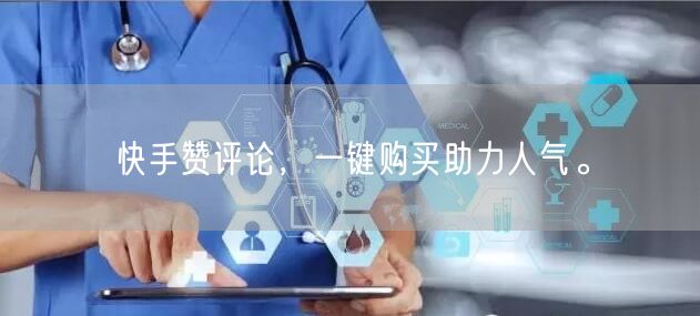快手赞评论，一键购买助力人气。