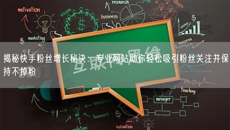 揭秘快手粉丝增长秘诀：专业网站助你轻松吸引粉丝关注并保持不掉粉