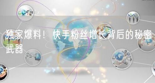 独家爆料！快手粉丝增长背后的秘密武器