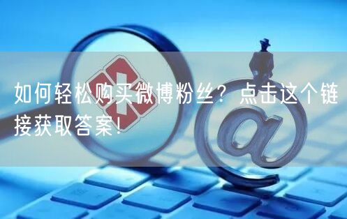 如何轻松购买微博粉丝？点击这个链接获取答案！