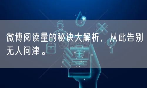 微博阅读量的秘诀大解析，从此告别无人问津。