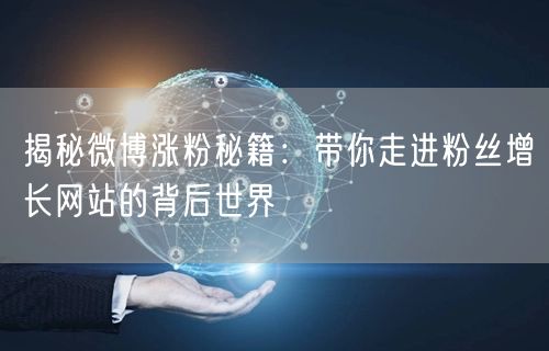 揭秘微博涨粉秘籍：带你走进粉丝增长网站的背后世界